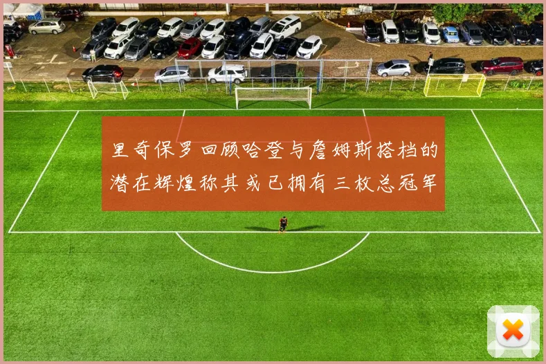 里奇保罗回顾哈登与詹姆斯搭档的潜在辉煌称其或已拥有三枚总冠军戒指
